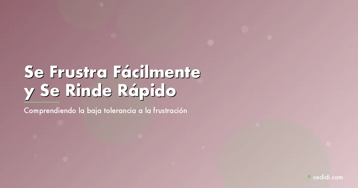 Se Frustra Fácilmente y Se Rinde Rápido: Comprendiendo la Baja Tolerancia a la Frustración