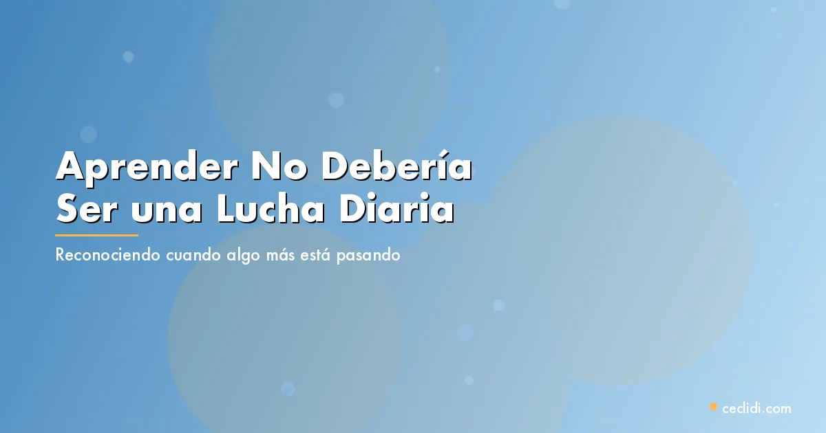 Aprender No Debería Ser una Lucha Diaria: Reconociendo Cuando Algo Más Está Pasando