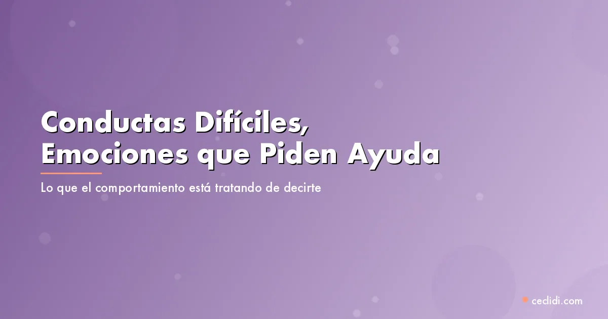 Conductas Difíciles, Emociones que Piden Ayuda: Lo que el Comportamiento de tu Hijo Está Tratando de Decirte