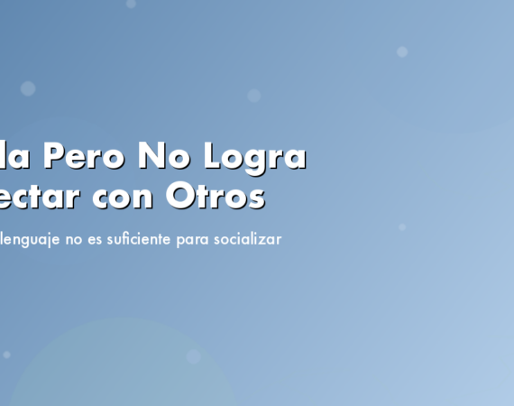 Habla Pero No Logra Conectar con Otros: Cuando el Lenguaje No es Suficiente para Socializar