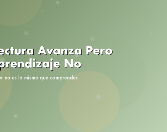La Lectura Avanza Pero el Aprendizaje No: Cuando Leer No Es lo Mismo que Comprender