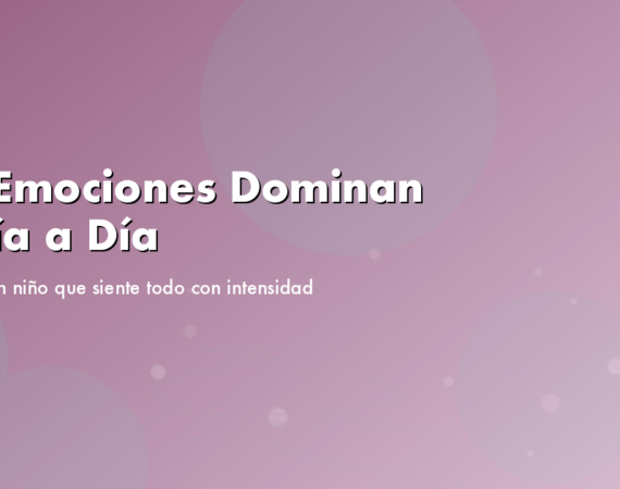 Las Emociones Dominan el Día a Día: Vivir con un Niño que Siente Todo con Intensidad