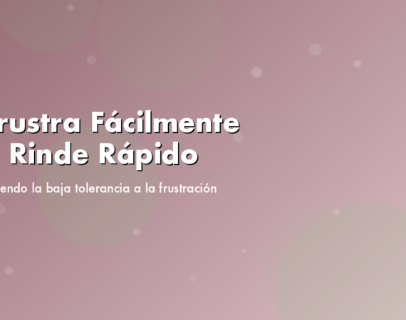 Se Frustra Fácilmente y Se Rinde Rápido: Comprendiendo la Baja Tolerancia a la Frustración