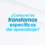 ¿Conoces los Trastornos Específicos del Aprendizaje?